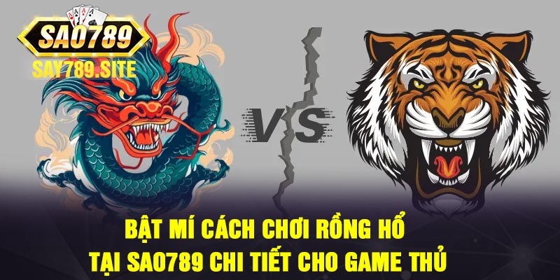 Bật mí cách chơi Rồng Hổ tại Sao789 chi tiết cho game thủ