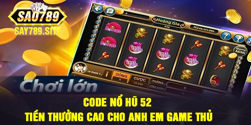 Code Nổ Hũ 52 - Tiền Thưởng Cao Cho Anh Em Game Thủ
