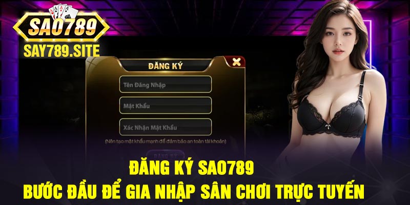 Đăng ký Sao789 - Bước đầu để gia nhập sân chơi trực tuyến