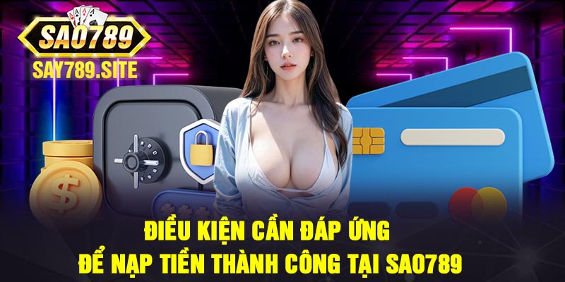 Điều kiện cần đáp ứng để nạp tiền thành công tại Sao789
