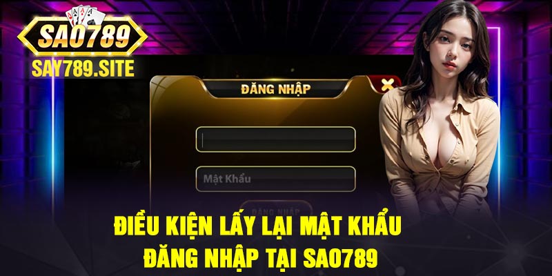 Điều kiện lấy lại mật khẩu đăng nhập tại Sao789