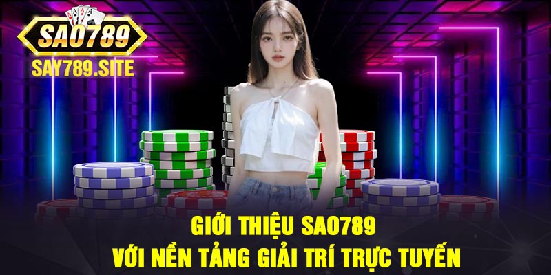 Giới thiệu Sao789 với nền tảng giải trí trực tuyến