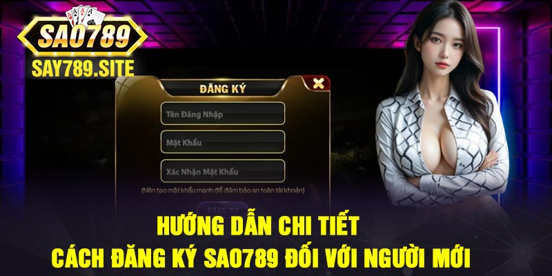 Hướng dẫn chi tiết cách đăng ký Sao789 đối với người mới