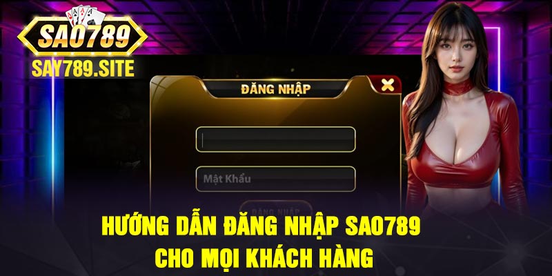 Hướng dẫn đăng nhập Sao789 cho mọi khách hàng