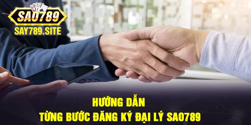 Hướng dẫn từng bước đăng ký đại lý Sao789