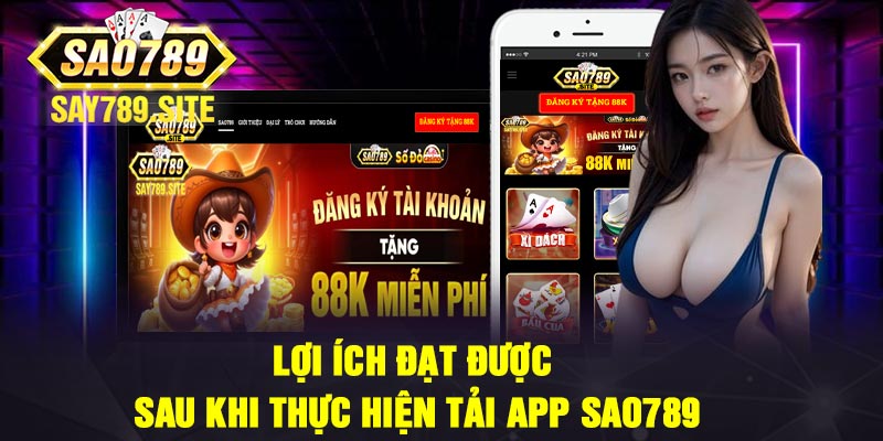 Lợi ích đạt được sau khi thực hiện tải app Sao789