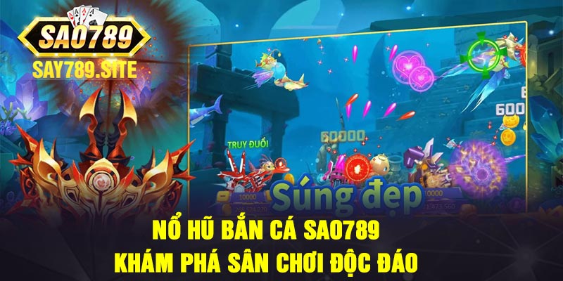 Nổ hũ bắn cá Sao789 - Khám phá sân chơi độc đáo
