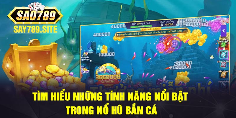 Tìm Hiểu Những Tính Năng Nổi bật Trong Nổ Hũ Bắn Cá