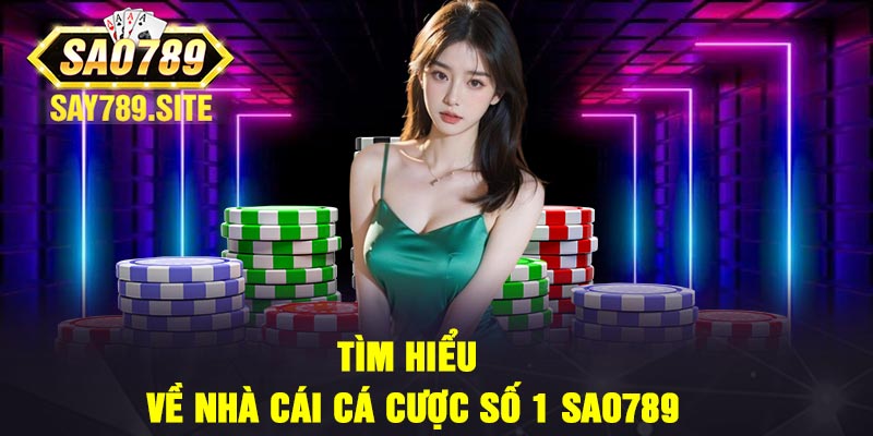 Tìm hiểu về nhà cái cá cược số 1 sao789