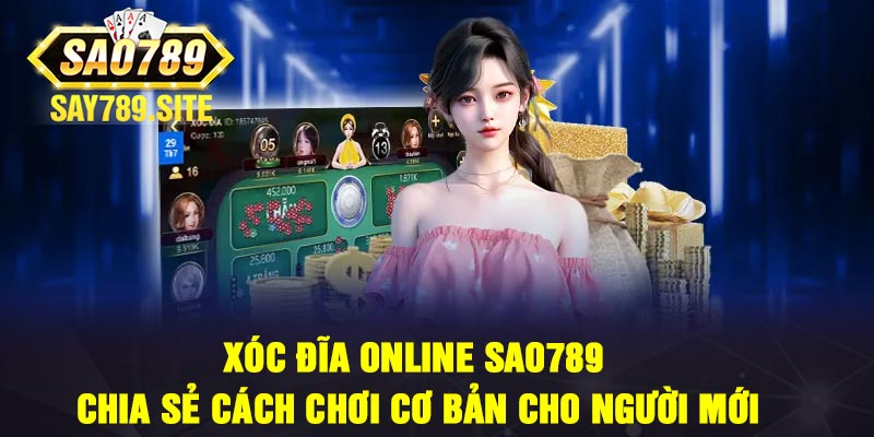 Xóc đĩa Online Sao789 - Chia sẻ cách chơi cơ bản cho người mới