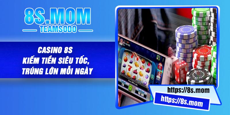 Casino 8S – Kiếm Tiền Siêu Tốc, Trúng Lớn Mỗi Ngày