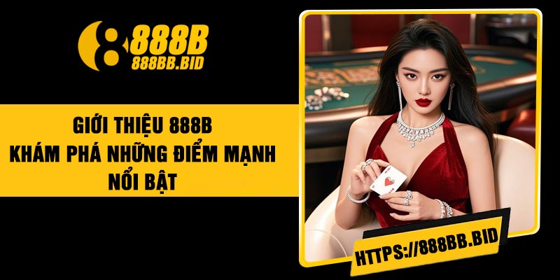 Giới Thiệu 888B – Khám Phá Những Điểm Mạnh Nổi Bật