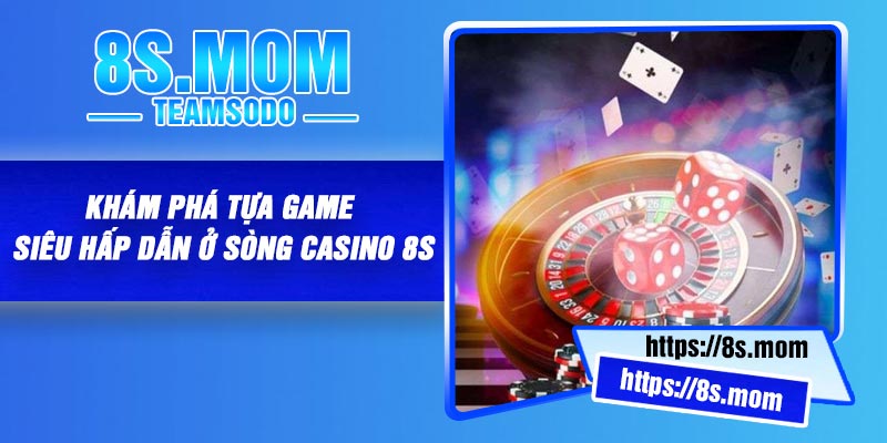 Khám phá tựa game siêu hấp dẫn ở sòng casino 8S