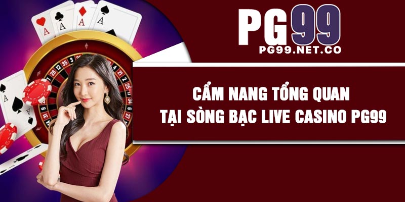 Cẩm nang tổng quan tại sòng bạc Live Casino PG99
