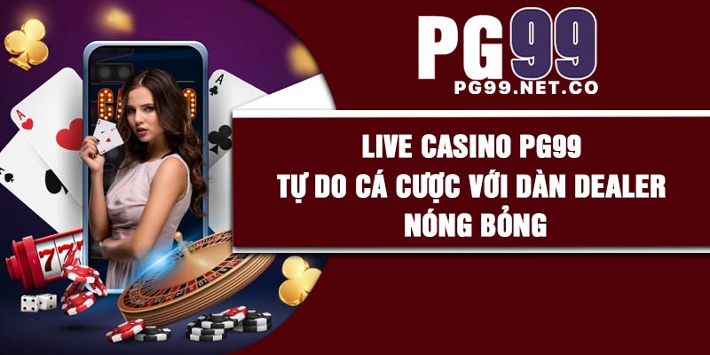 Live Casino PG99 – Tự Do Cá Cược Với Dàn Dealer Nóng Bỏng