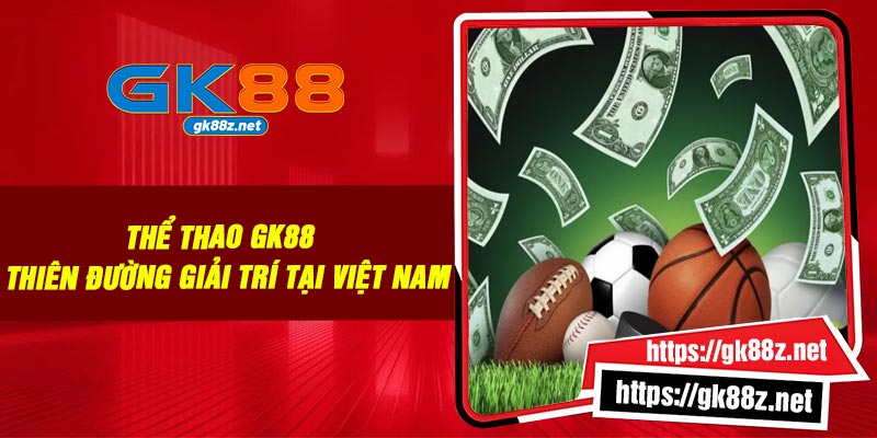 Thể Thao GK88 Thiên Đường Giải Trí Tại Việt Nam