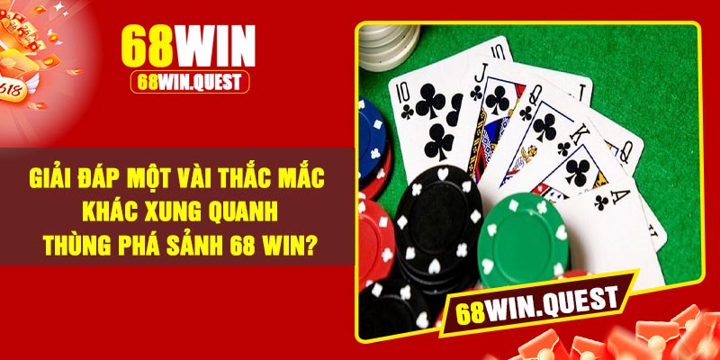 Giải đáp một vài thắc mắc khác xung quanh thùng phá sảnh 68 WIN?