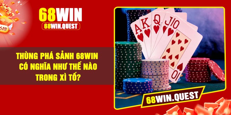Thùng Phá Sảnh 68WIN Có Nghĩa Như Thế Nào Trong Xì Tố?