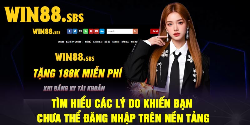 Tìm hiểu các lý do khiến bạn chưa thể đăng nhập trên nền tảng