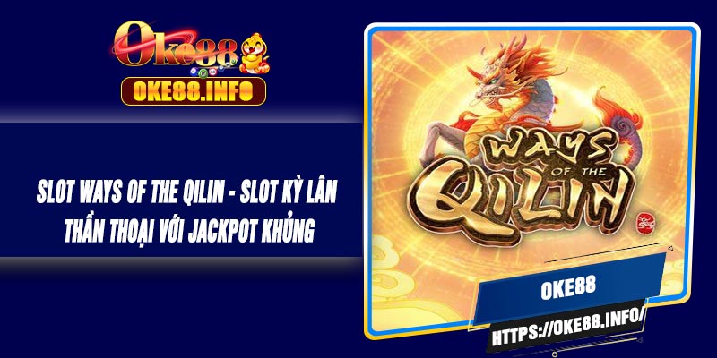 Slot Ways of the Qilin - Slot Kỳ Lân Thần Thoại Với Jackpot Khủng 